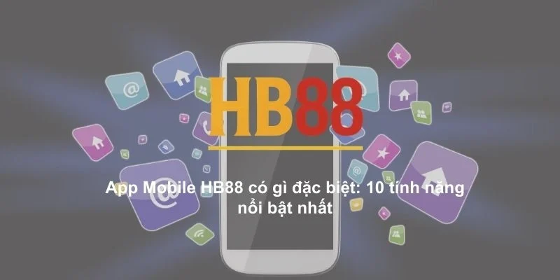 App Mobile HB88 có gì đặc biệt