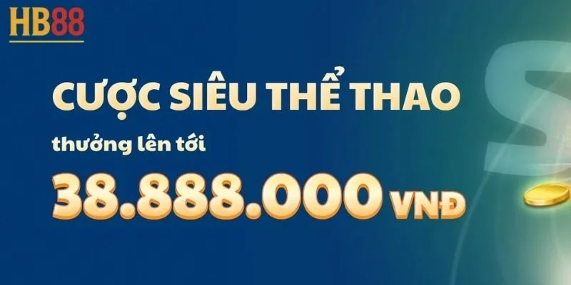 Cược siêu thể thao lên tới 38.000.000 vnđ: Cơ hội đổi đời 3 Cược siêu thể thao lên tới 38.000.000 vnđ