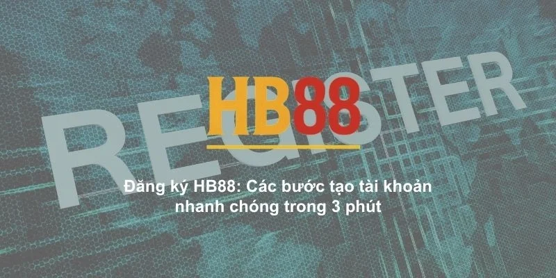 Đăng ký HB88: Các bước tạo tài khoản nhanh chóng trong 3 phút 1 Đăng ký HB88