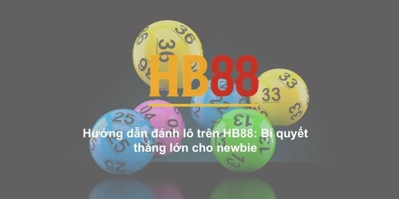 Hướng dẫn đánh lô trên HB88​