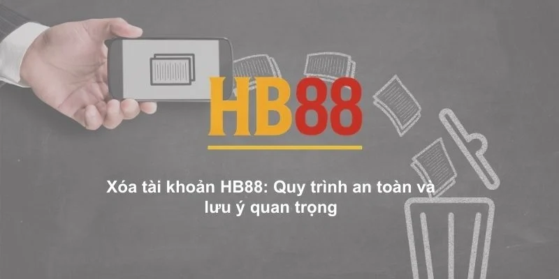 Xóa tài khoản HB88: Quy trình an toàn và lưu ý quan trọng 1 Xóa tài khoản HB88